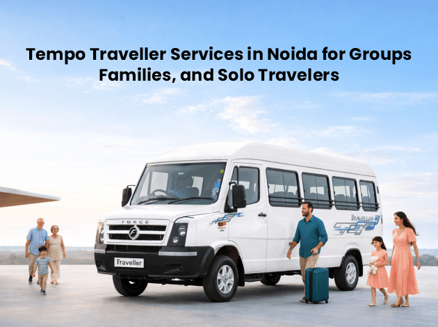 tempo traveller services in noida for groups, families, and solo travelers